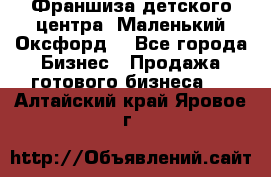 Франшиза детского центра «Маленький Оксфорд» - Все города Бизнес » Продажа готового бизнеса   . Алтайский край,Яровое г.